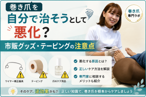 【巻き爪を自分で治そうとして悪化？】市販グッズ・テーピングの注意点｜巻き爪専門ラボ