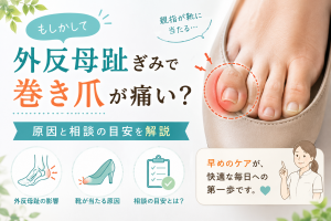 外反母趾ぎみで巻き爪が痛い？親指が靴に当たる原因と相談の目安｜巻き爪専門ラボ