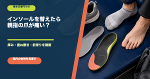 中敷き・インソールを替えたら親指の爪が痛い？厚みと靴の余裕を確認｜巻き爪専門ラボ